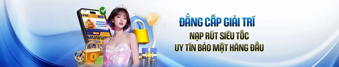 Đẳng cấp giải trí nạp rút siêu tốc uy tín bảo mật hàng đầu tại LV88